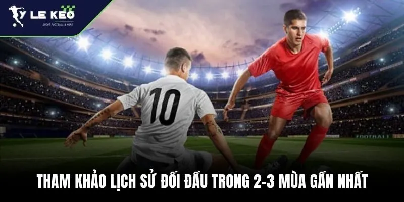 Tỷ Lệ Kèo 167 Tham khảo lịch sử đối đầu trong 2-3 mùa gần nhất